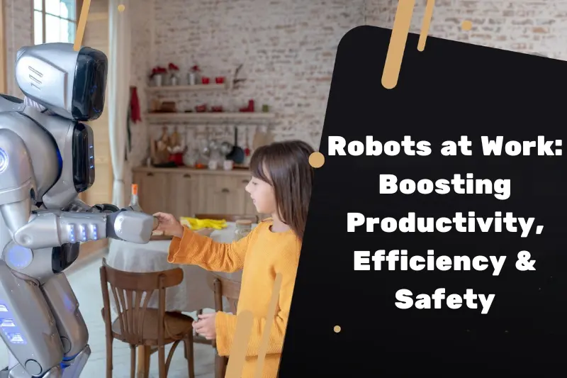 robots at work boosting productivity, efficiency & safety