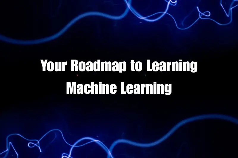 your roadmap to learning machine learning